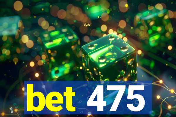 bet 475